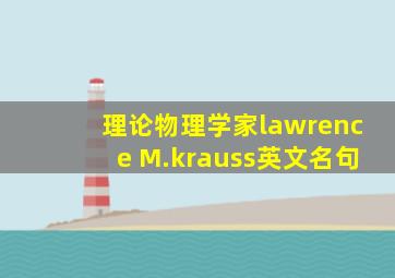 理论物理学家lawrence M.krauss英文名句